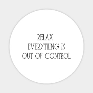 Relax Everything is Out of Control Magnet